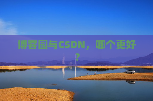 博客园与CSDN，哪个更好？